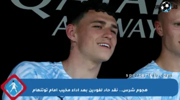 هجوم شرس.. نقد حاد لفودين بعد أداء مخيب أمام توتنهام